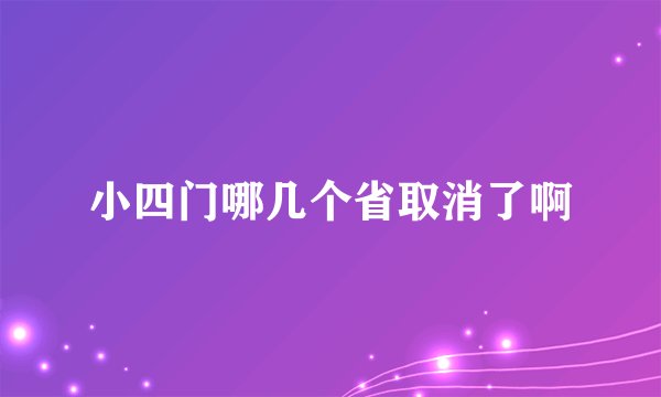 小四门哪几个省取消了啊