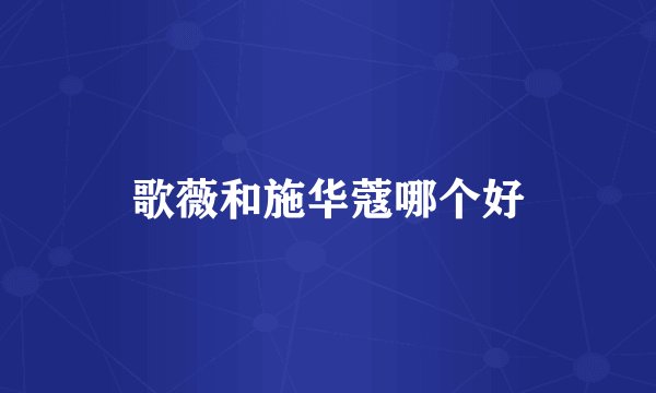 歌薇和施华蔻哪个好