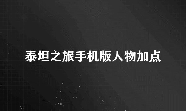 泰坦之旅手机版人物加点