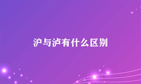 沪与泸有什么区别