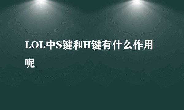 LOL中S键和H键有什么作用呢