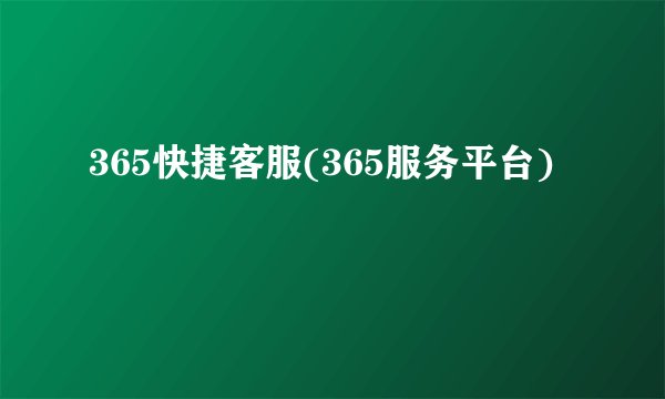 365快捷客服(365服务平台)
