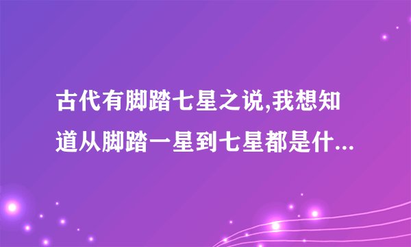 古代有脚踏七星之说,我想知道从脚踏一星到七星都是什么意思?