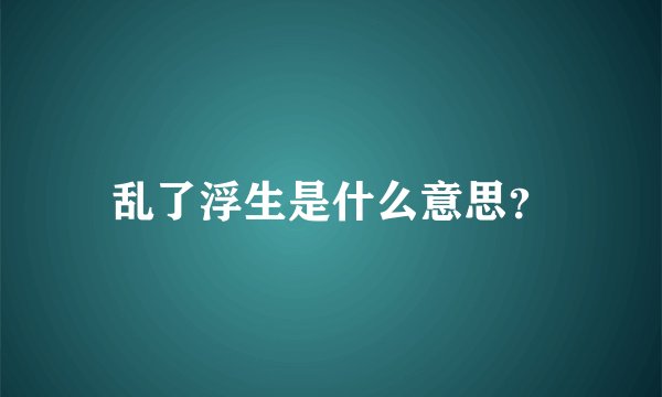 乱了浮生是什么意思？