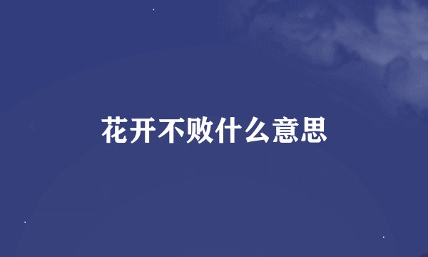 花开不败什么意思