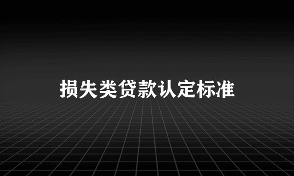 损失类贷款认定标准