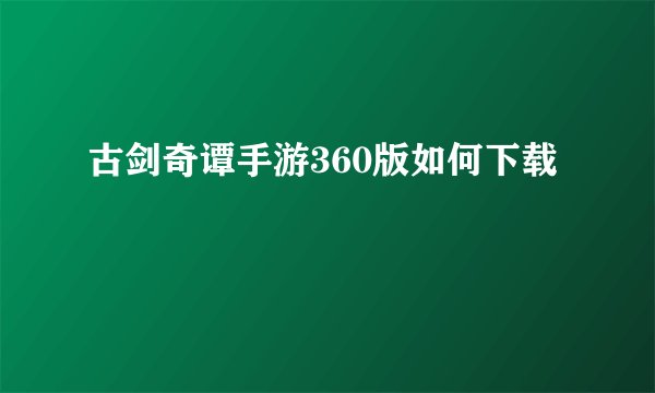 古剑奇谭手游360版如何下载