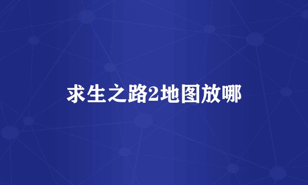 求生之路2地图放哪