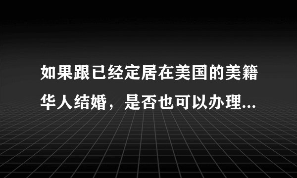 如果跟已经定居在美国的美籍华人结婚，是否也可以办理亲属移民获得美国国籍？