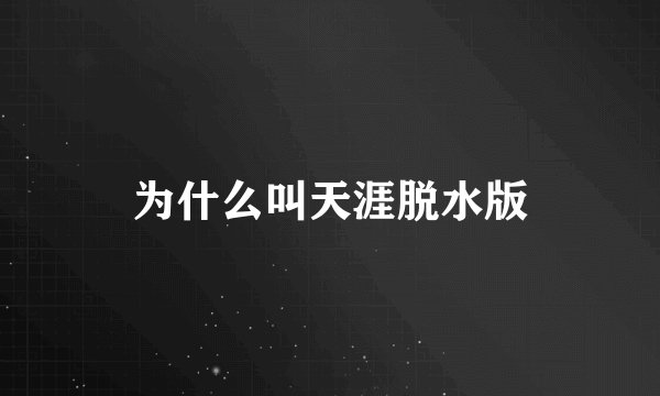 为什么叫天涯脱水版