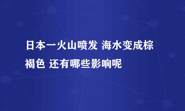 日本一火山喷发 海水变成棕褐色 还有哪些影响呢