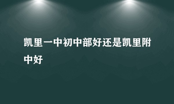 凯里一中初中部好还是凯里附中好