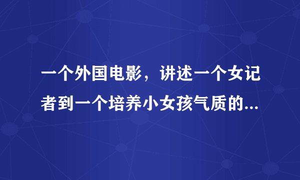 一个外国电影，讲述一个女记者到一个培养小女孩气质的私人学校