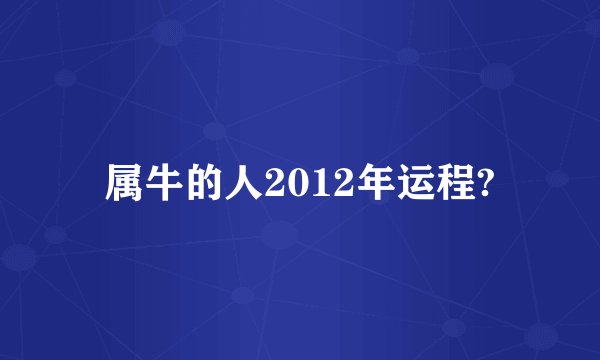 属牛的人2012年运程?