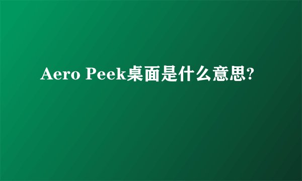 Aero Peek桌面是什么意思?