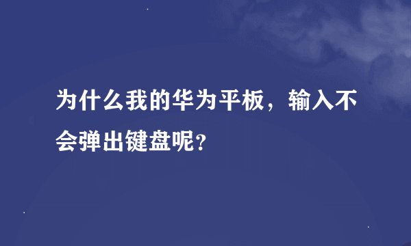 为什么我的华为平板，输入不会弹出键盘呢？
