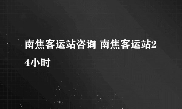 南焦客运站咨询 南焦客运站24小时