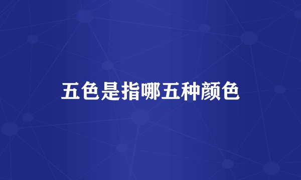 五色是指哪五种颜色