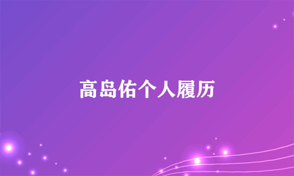 高岛佑个人履历