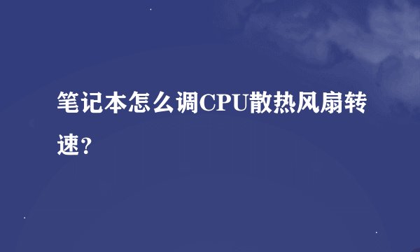 笔记本怎么调CPU散热风扇转速？