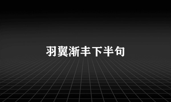 羽翼渐丰下半句