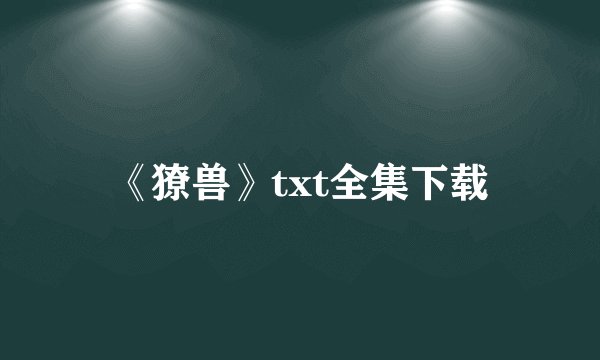 《獠兽》txt全集下载