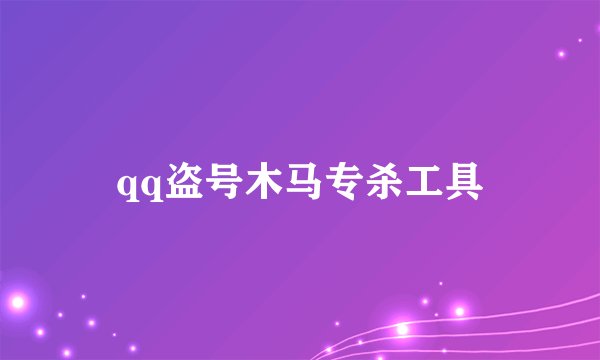 qq盗号木马专杀工具