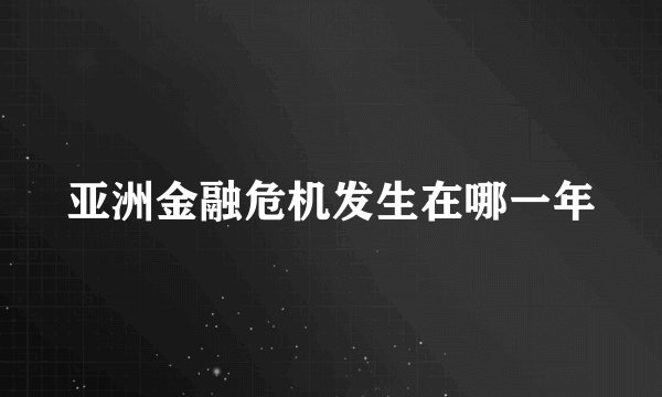 亚洲金融危机发生在哪一年