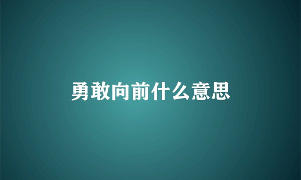 勇敢向前什么意思
