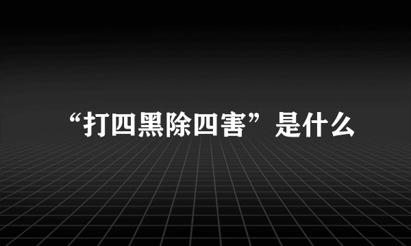 “打四黑除四害”是什么
