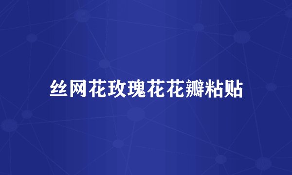 丝网花玫瑰花花瓣粘贴