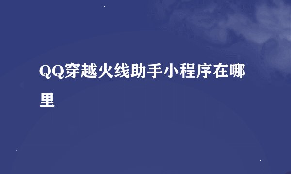 QQ穿越火线助手小程序在哪里