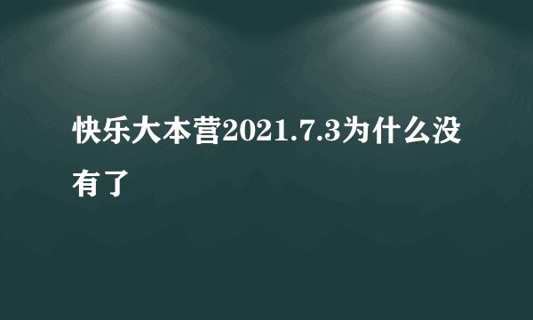 快乐大本营2021.7.3为什么没有了