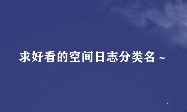 求好看的空间日志分类名～