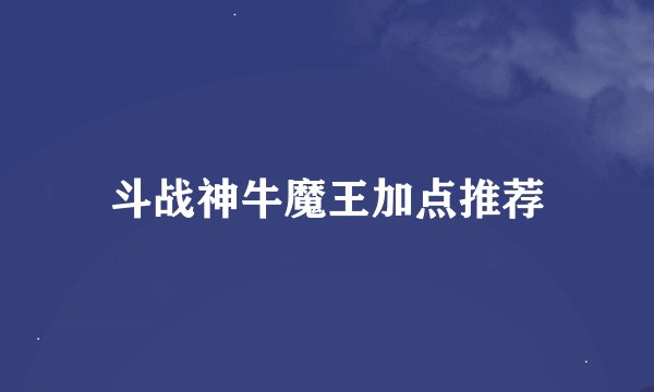 斗战神牛魔王加点推荐