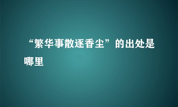 “繁华事散逐香尘”的出处是哪里