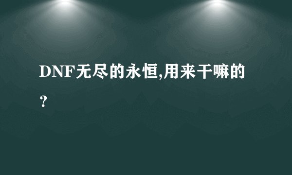 DNF无尽的永恒,用来干嘛的？