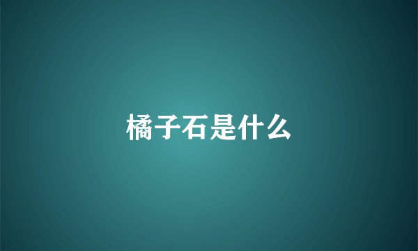 橘子石是什么
