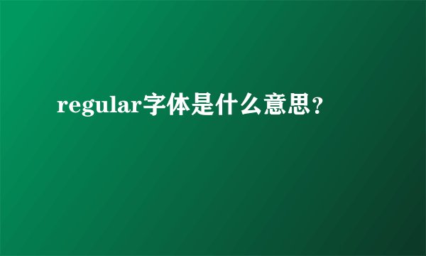 regular字体是什么意思？