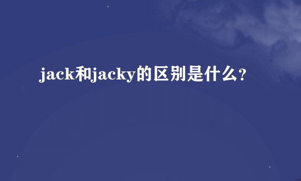 jack和jacky的区别是什么？
