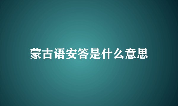 蒙古语安答是什么意思