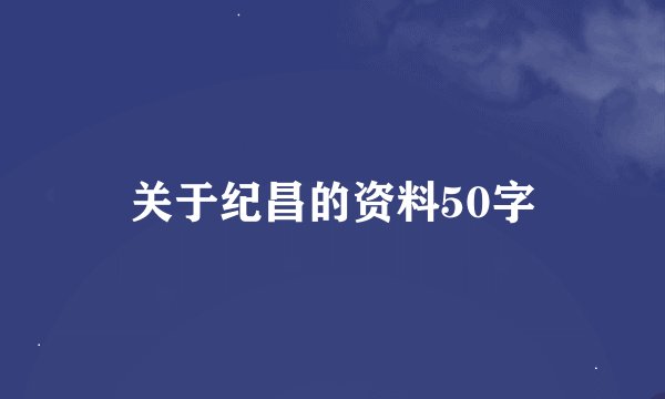 关于纪昌的资料50字
