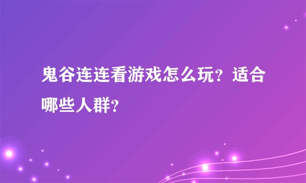 鬼谷连连看游戏怎么玩？适合哪些人群？