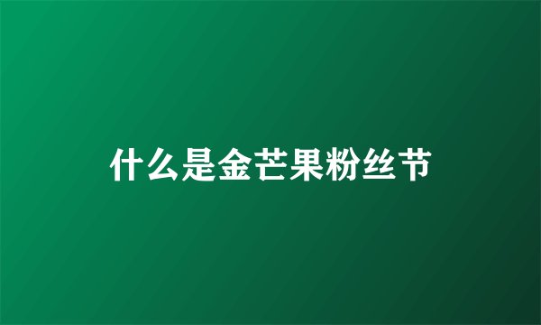 什么是金芒果粉丝节