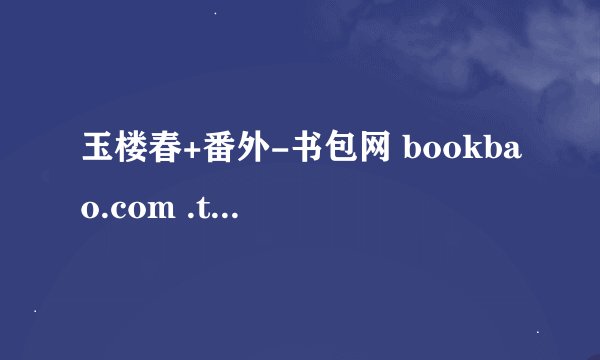 玉楼春+番外-书包网 bookbao.com .txt最新章节/全集txt免费下载