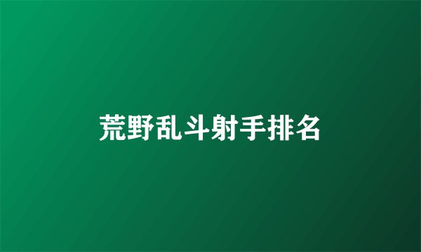 荒野乱斗射手排名