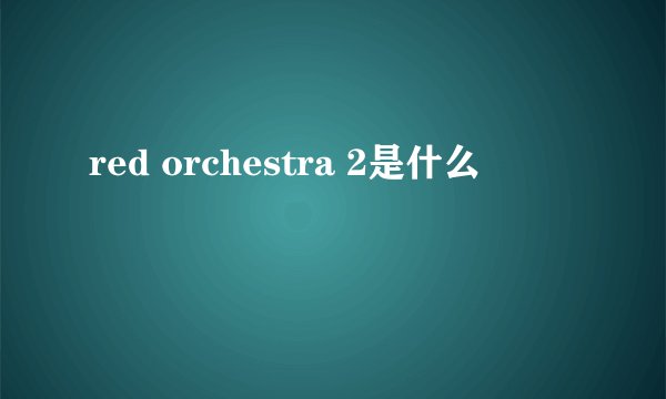 red orchestra 2是什么