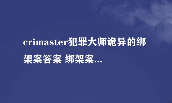 crimaster犯罪大师诡异的绑架案答案 绑架案答案坐标