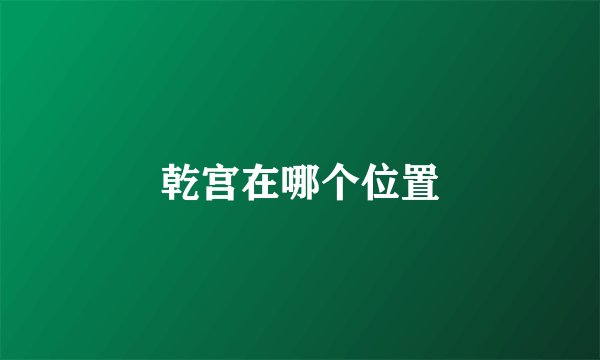 乾宫在哪个位置