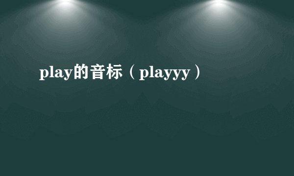play的音标（playyy）